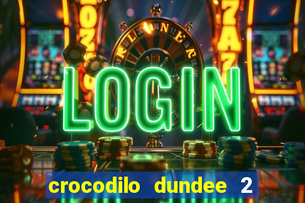 crocodilo dundee 2 filme completo dublado